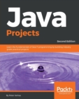 Image for Java Projects : Learn the fundamentals of Java 11 programming by building industry grade practical projects, 2nd Edition