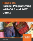 Image for Hands-On Parallel Programming with C# 8 and .NET Core 3 : Build solid enterprise software using task parallelism and multithreading