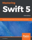 Image for Mastering Swift 5: Deep dive into the latest edition of the Swift programming language, 5th Edition