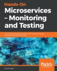 Image for Hands-On Microservices - Monitoring and Testing : A performance engineer&#39;s guide to the continuous testing and monitoring of microservices