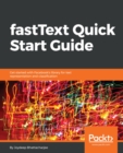 Image for fastText Quick Start Guide: Get started with Facebook&#39;s library for text representation and classification