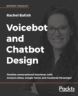 Image for Voicebot and chatbot design: flexible conversational interfaces with Amazon Alexa, Google Home, and Facebook Messenger