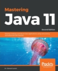 Image for Mastering Java 11 : Develop modular and secure Java applications using concurrency and advanced JDK libraries, 2nd Edition