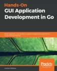 Image for Hands-On GUI Application Development in Go : Build responsive, cross-platform, graphical applications with the Go programming language
