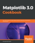 Image for Matplotlib 3.0 cookbook: over 150 recipes to create highly detailed interactive visualizations using Python