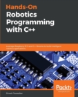 Image for Hands-on robotics programming with C++  : leverage Raspberry Pi 3 and C++ libraries to build intelligent robotics applications
