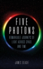 Image for Five photons: Remarkable Journeys of Light Across Space and Time