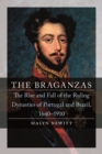 Image for The Braganzas  : the rise and fall of the ruling dynasties of Portugal and Brazil, 1640-1910