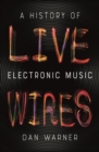 Image for Live wires  : a history of electronic music