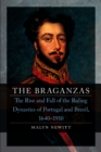 Image for The Braganzas: the rise and fall of the ruling dynasties of Portugal and Brazil, 1640-1910