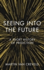 Image for Seeing into the Future : A Short History of Prediction
