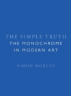 Image for The Simple Truth : The Monochrome in Modern Art