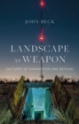 Image for Landscape as Weapon: Cultures of Exhaustion and Refusal