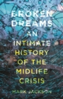 Image for Broken dreams  : an intimate history of the midlife crisis