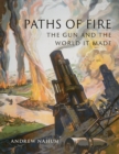 Image for Paths of Fire: The Gun and the World It Made