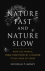 Image for Nature Fast and Nature Slow: How Life Works, from Fractions of a Second to Billions of Years