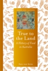 Image for True to the land: a history of food in Australia
