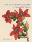 Image for Strange bright blooms: a history of cut flowers