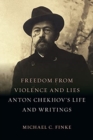 Image for Freedom from violence and lies  : Anton Chekhov&#39;s life and writings