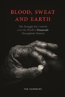 Image for Blood, sweat and earth  : the struggle for control over the world&#39;s diamonds throughout history