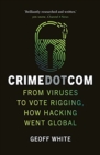 Image for Crime dot com  : from viruses to vote rigging, how hacking went global