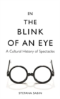 Image for In the blink of an eye  : a cultural history of spectacles