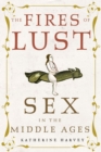 Image for The fires of lust  : sex in the Middle Ages