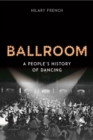 Image for Ballroom  : a people&#39;s history of dancing