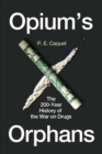 Image for Opium&#39;s orphans  : the 200-year history of the war on drugs