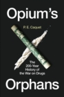 Image for Opium&#39;s orphans: the 200-year history of the war on drugs
