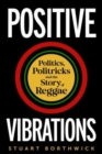 Image for Positive vibrations  : politics, politricks and the story of reggae