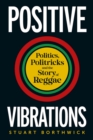 Image for Positive Vibrations: Politics, Politricks and the Story of Reggae