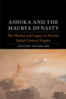 Image for Ashoka and the maurya dynasty  : the history and legacy of ancient india&#39;s greatest empire