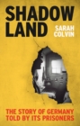Image for Shadowland: the story of Germany told by its prisoners
