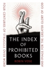 Image for The index of prohibited books  : four centuries of struggle over word and image for the greater glory of God