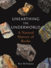 Image for Unearthing the Underworld : A Natural History of Rocks