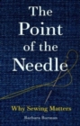Image for The Point of the Needle : Why Sewing Matters
