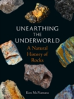 Image for Unearthing the Underworld: A Natural History of Rocks