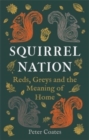 Image for Squirrel Nation : Reds, Greys and the Meaning of Home