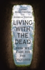Image for Living With the Dead: How We Care for the Deceased