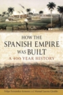 Image for How the Spanish Empire Was Built : A 400 Year History