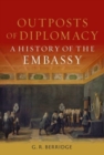 Image for Outposts of Diplomacy : A History of the Embassy