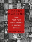 Image for Zerox machine  : punk, post-punk and fanzines in Britain, 1976-1988