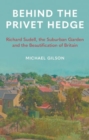 Image for Behind the Privet Hedge : Richard Sudell, the Suburban Garden and the Beautification of Britain