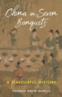 Image for China in Seven Banquets : A Flavourful History