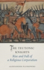 Image for The Teutonic Knights : Rise and Fall of a Religious Corporation