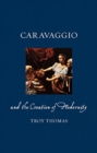 Image for Caravaggio and the Creation of Modernity
