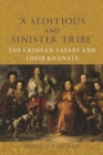 Image for ‘A Seditious and Sinister Tribe’ : The Crimean Tatars and Their Khanate