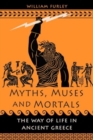 Image for Myths, Muses and Mortals : The Way of Life in Ancient Greece