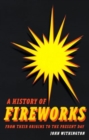 Image for A History of Fireworks from Their Origins to the Present Day